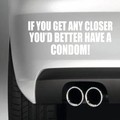 If You Get Any Close You'd Better Have A Condom