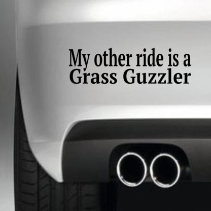 My Other Ride Is A Grass Guzzler