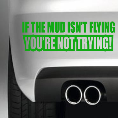 If The Mud Isen't Flying Your're Not Trying