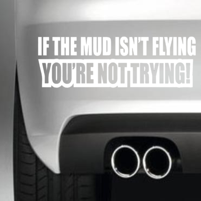 If The Mud Isen't Flying Your're Not Trying
