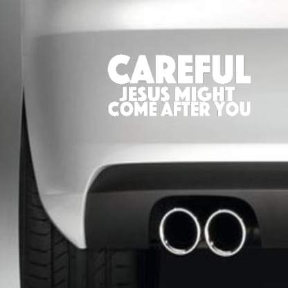 Careful Jesus Might Come After you