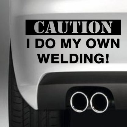 Caution I Do My Own Welding